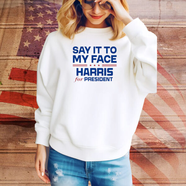 Official Say It To My Face Harris For President USA Kamala Harris 2024 Tee Shirt