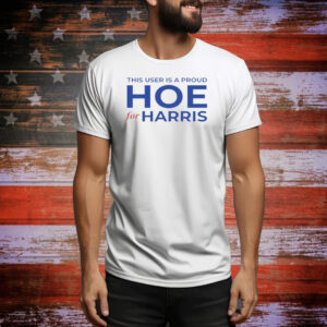 Official This User Is A Proud Hoe For Kamala Harris President USA 2024 Tee Shirt