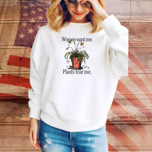 Women Want Me. Plants Fear Me Tee Shirt