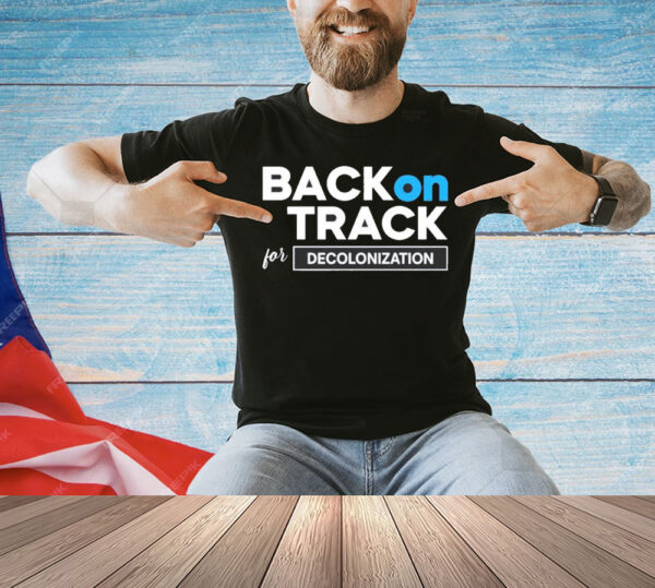 Back on track for decolonization Shirt