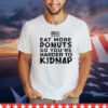 Eat more donuts so you’re harder to kidnap T-Shirt