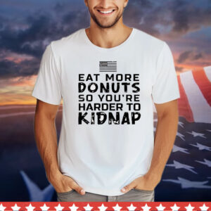 Eat more donuts so you’re harder to kidnap T-Shirt