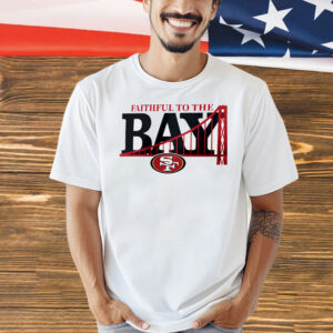 Faithful to the bay San Francisco 49ers Shirt