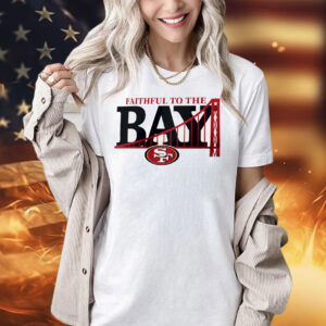 Faithful to the bay San Francisco 49ers Shirt