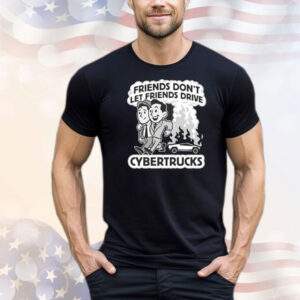 Friends don’t let friends drive cybertrucks T-Shirt