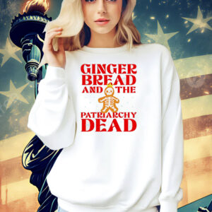 Gingerbread and the patriarchy dead Christmas Shirt