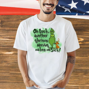 Grinch oh look another glorious morning makes me sick Shirt