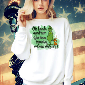 Grinch oh look another glorious morning makes me sick Shirt