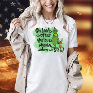 Grinch oh look another glorious morning makes me sick Shirt
