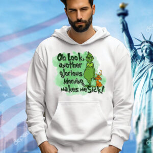 Grinch oh look another glorious morning makes me sick Shirt