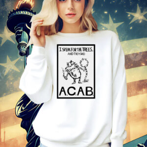 I speak for the trees and they said ACAB Shirt