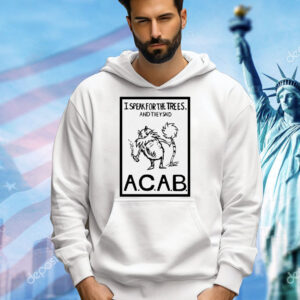 I speak for the trees and they said ACAB Shirt