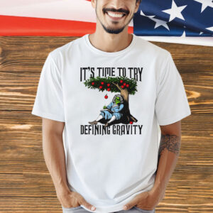 It’s time to start defining gravity Shirt