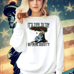 It’s time to start defining gravity Shirt