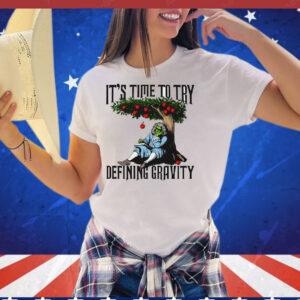 It’s time to start defining gravity Shirt