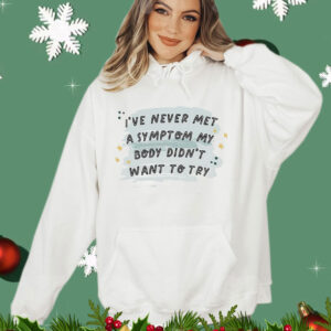 I’ve never met a symptom my body didn’t want to try T-Shirt
