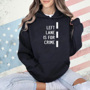 Left lane is for crime Shirt