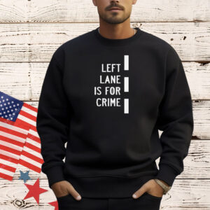 Left lane is for crime Shirt