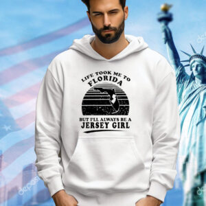 Life took me to Florida but I’ll always be a Jersey girl Shirt