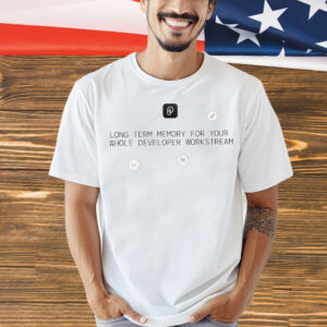 Long term memory for your whole developer workstream Shirt