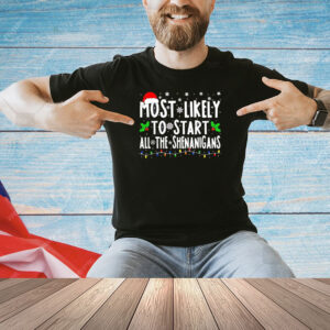 Most likely to start all the shenanigans Christmas Shirt
