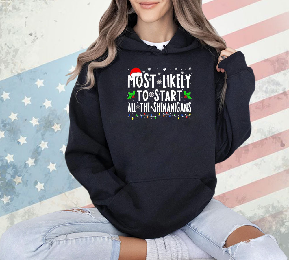 Most likely to start all the shenanigans Christmas Shirt