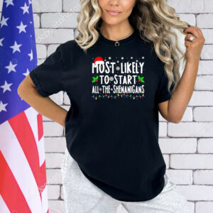 Most likely to start all the shenanigans Christmas Shirt