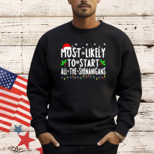 Most likely to start all the shenanigans Christmas Shirt