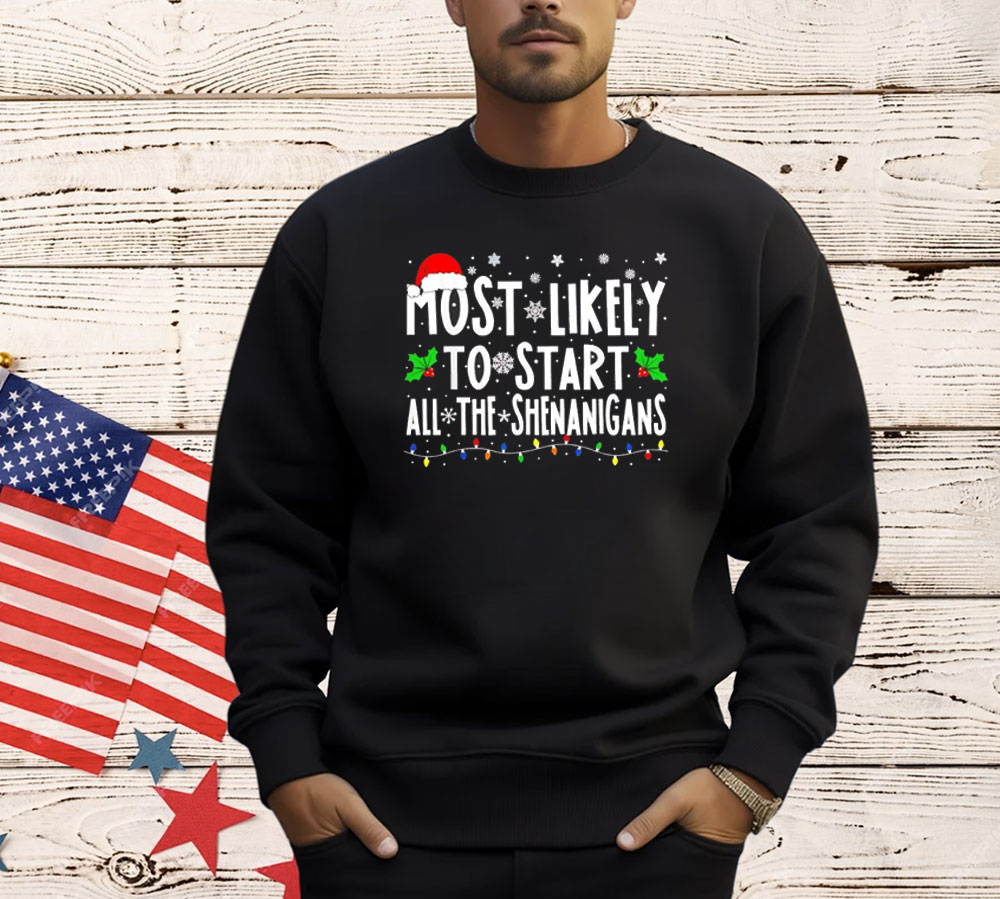 Most likely to start all the shenanigans Christmas Shirt