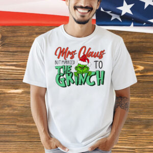 Mrs Claus but married to the Grinch Christmas Shirt