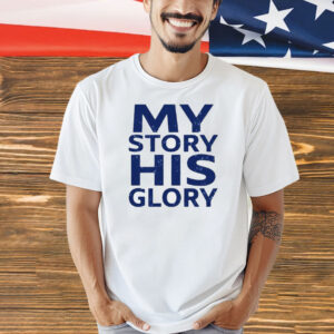 My story his glory Shirts