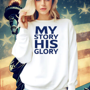 My story his glory Shirts