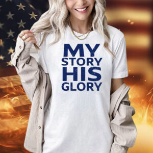 My story his glory Shirts