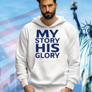My story his glory Shirts