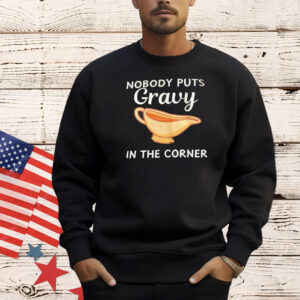 Nobody puts gravy in the corner Shirt