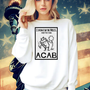 Official I speak for the trees and they said ACAB Shirt