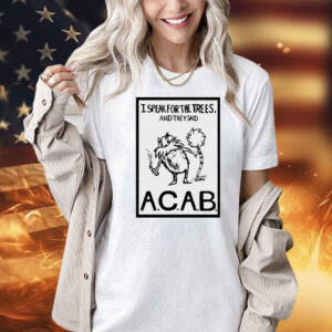 Official I speak for the trees and they said ACAB Shirt