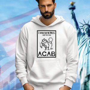 Official I speak for the trees and they said ACAB Shirt