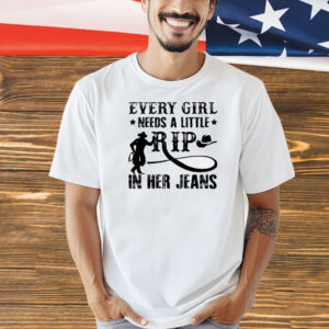Official every girl needs a little rip in her jeans Shirt