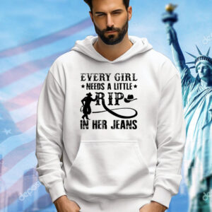Official every girl needs a little rip in her jeans Shirt