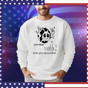 Porter release worlds 2 now you scoundrel T-Shirt