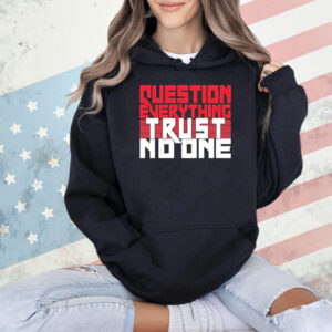 Question everything trust no one Shirt