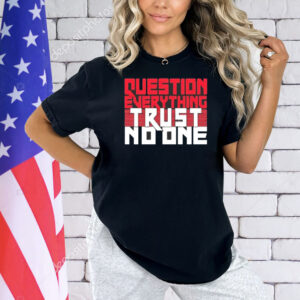 Question everything trust no one Shirt
