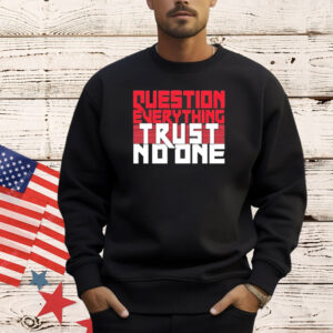 Question everything trust no one Shirt