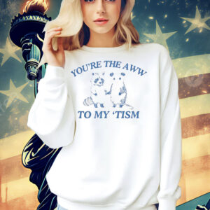 Raccoon and possum you’re the aww to my ’tism Shirt