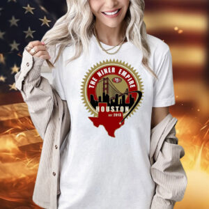 San Francisco 49ers the niner empire Houston est 2013 Shirt