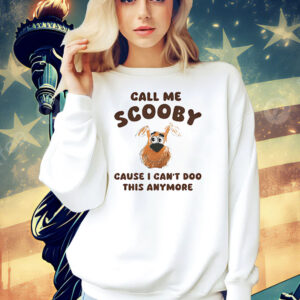 Scooby-Doo call me Scooby cause I can’t Doo this anymore Shirt
