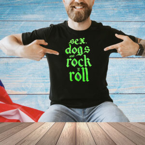 Sex dogs and rock n roll Shirt