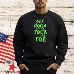 Sex dogs and rock n roll Shirt