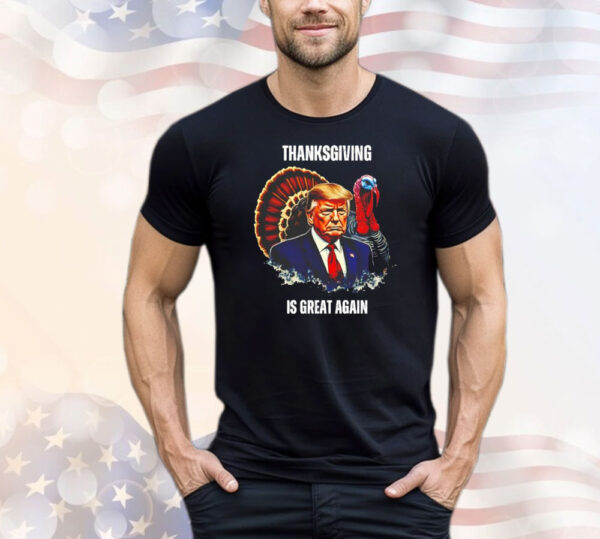 Thanksgiving is great again T-Shirt